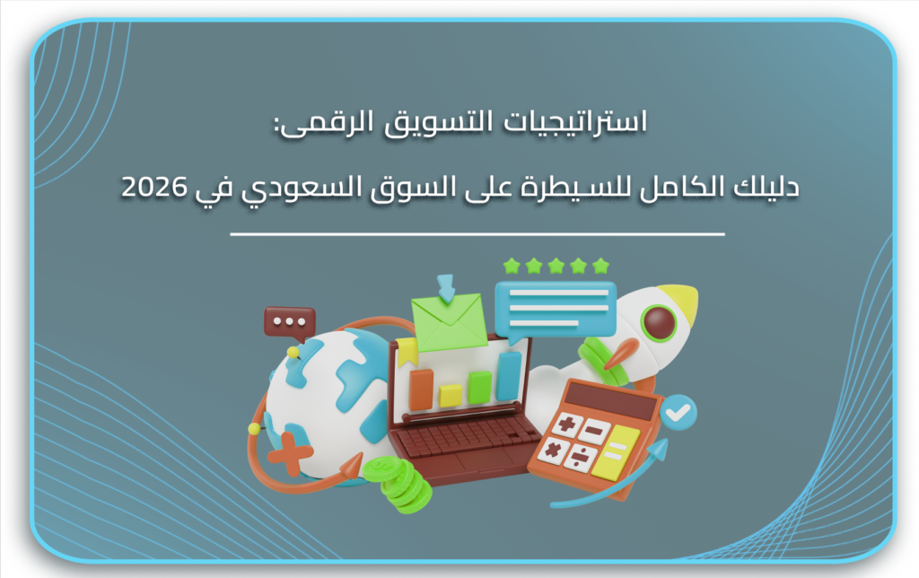 استراتيجيات التسويق الرقمى: دليلك الكامل للسيطرة على السوق السعودي في 2026
