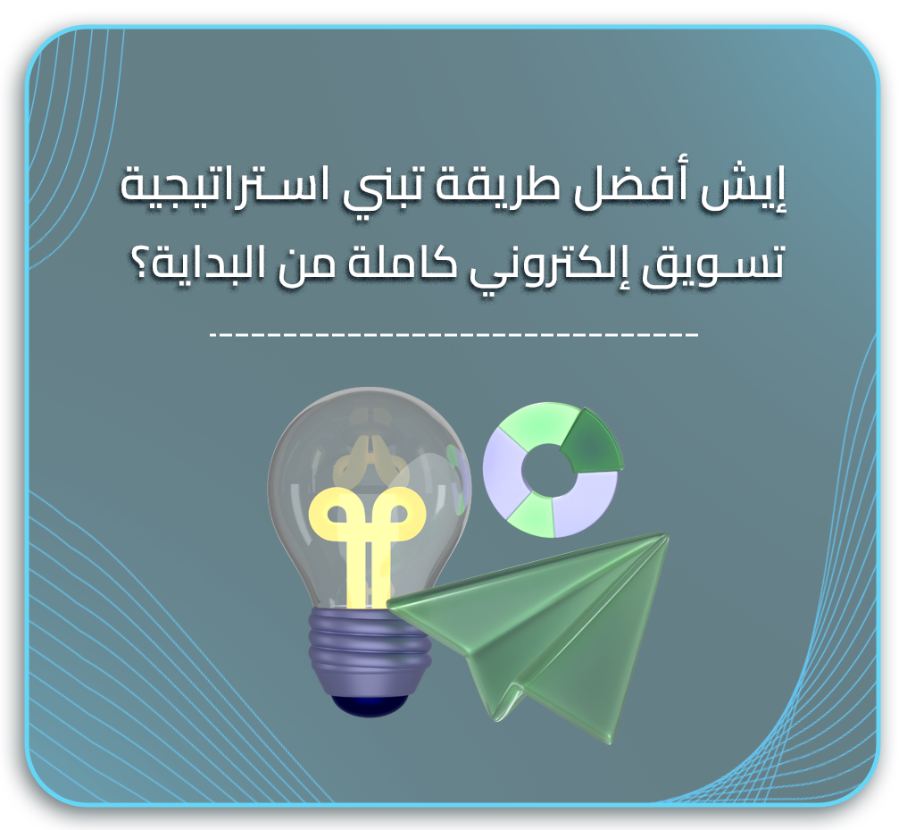 إيش أفضل طريقة تبني استراتيجية تسويق إلكتروني كاملة من البداية؟