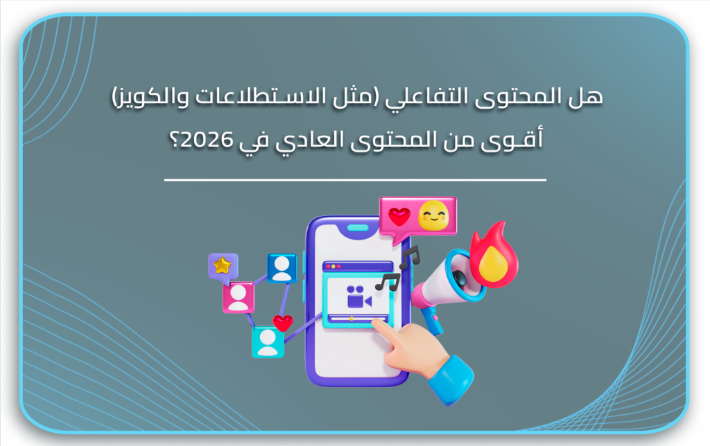 هل المحتوى التفاعلي (مثل الاستطلاعات والكويز) أقوى من المحتوى العادي في 2026؟